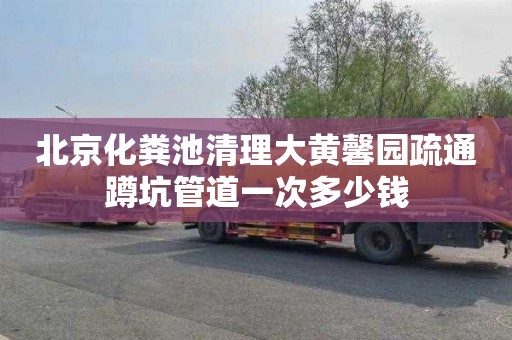 北京化粪池清理大黄馨园疏通蹲坑管道一次多少钱