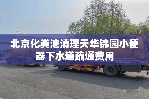 北京化粪池清理天华锦园小便器下水道疏通费用