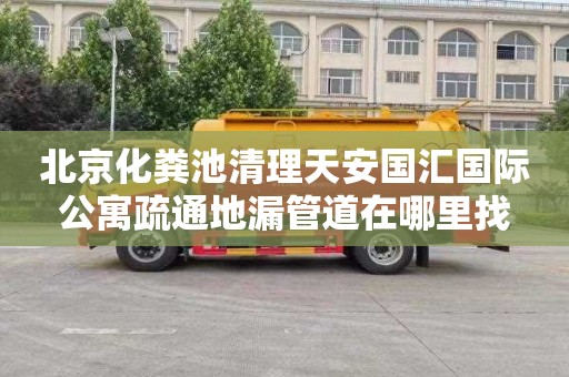 北京化粪池清理天安国汇国际公寓疏通地漏管道在哪里找
