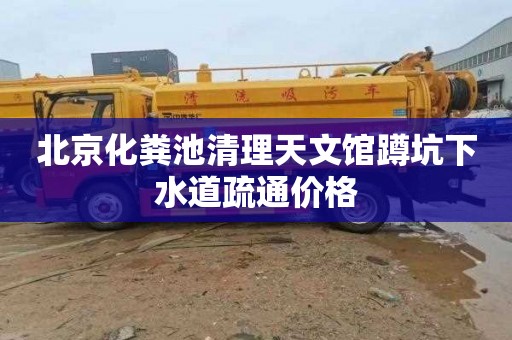 北京化粪池清理天文馆蹲坑下水道疏通价格