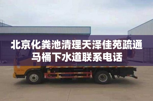 北京化粪池清理天泽佳苑疏通马桶下水道联系电话
