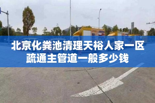 北京化粪池清理天裕人家一区疏通主管道一般多少钱
