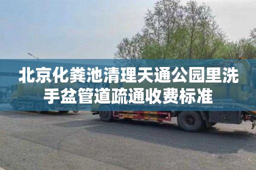北京化粪池清理天通公园里洗手盆管道疏通收费标准