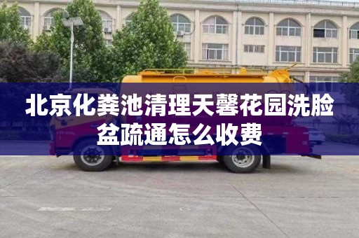 北京化粪池清理天馨花园洗脸盆疏通怎么收费