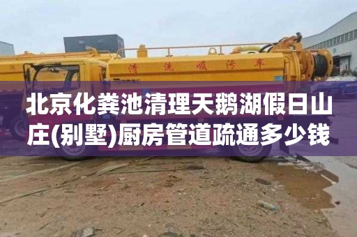 北京化粪池清理天鹅湖假日山庄(别墅)厨房管道疏通多少钱一次