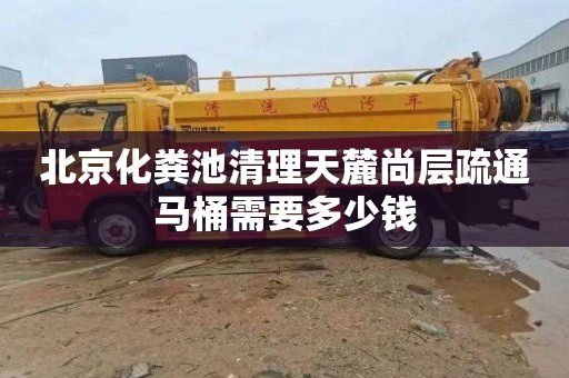 北京化粪池清理天麓尚层疏通马桶需要多少钱
