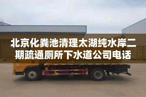 北京化粪池清理太湖纯水岸二期疏通厕所下水道公司电话