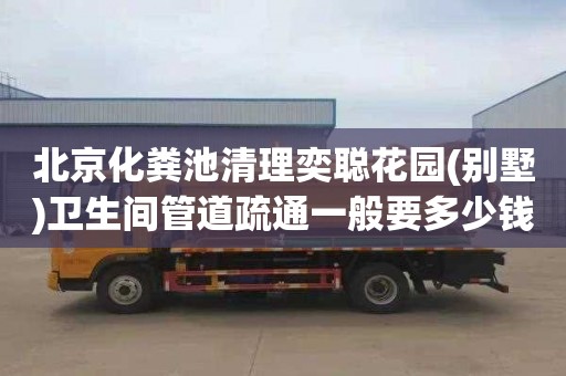 北京化粪池清理奕聪花园(别墅)卫生间管道疏通一般要多少钱