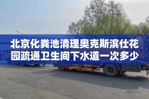 北京化粪池清理奥克斯滨仕花园疏通卫生间下水道一次多少钱