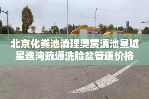 北京化粪池清理奥宸滇池星城星逸湾疏通洗脸盆管道价格