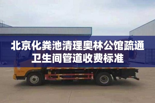 北京化粪池清理奥林公馆疏通卫生间管道收费标准