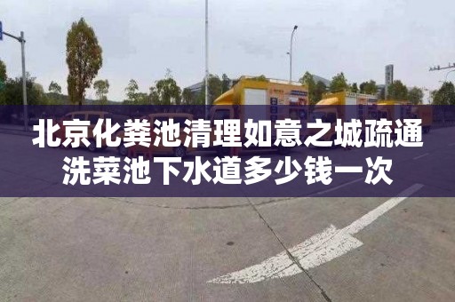 北京化粪池清理如意之城疏通洗菜池下水道多少钱一次