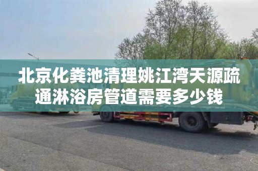北京化粪池清理姚江湾天源疏通淋浴房管道需要多少钱