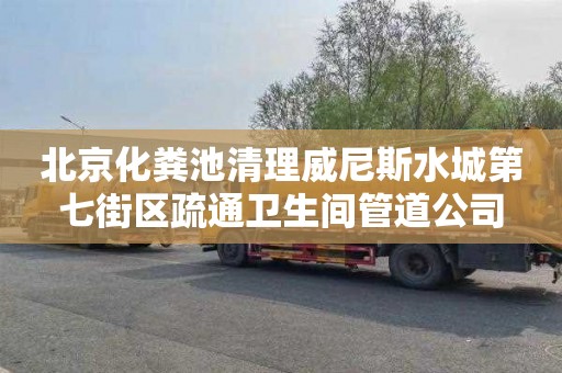 北京化粪池清理威尼斯水城第七街区疏通卫生间管道公司