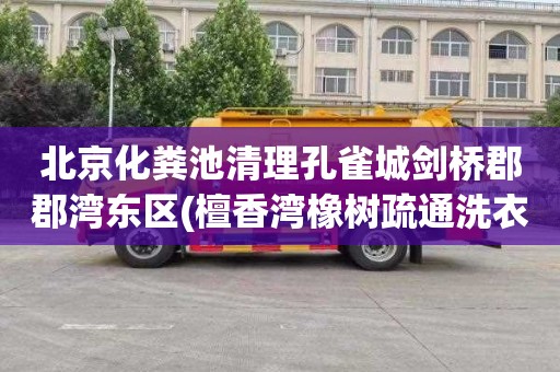 北京化粪池清理孔雀城剑桥郡郡湾东区(檀香湾橡树疏通洗衣机电话是多少