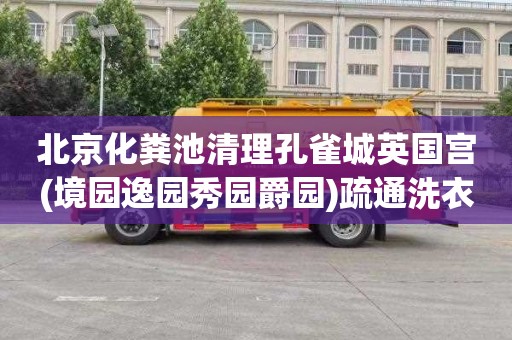 北京化粪池清理孔雀城英国宫(境园逸园秀园爵园)疏通洗衣机在哪里找