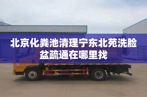 北京化粪池清理宁东北苑洗脸盆疏通在哪里找