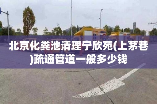 北京化粪池清理宁欣苑(上茅巷)疏通管道一般多少钱