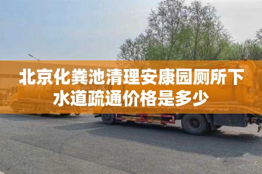 北京化粪池清理安康园厕所下水道疏通价格是多少