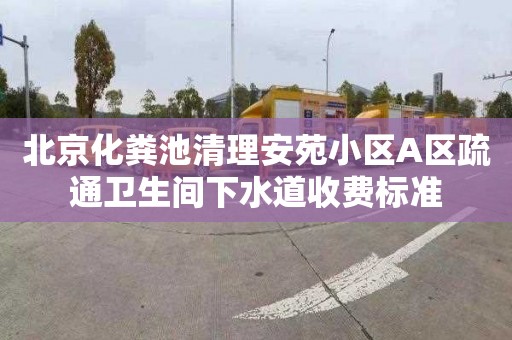 北京化粪池清理安苑小区A区疏通卫生间下水道收费标准