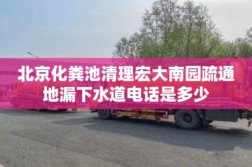 北京化粪池清理宏大南园疏通地漏下水道电话是多少