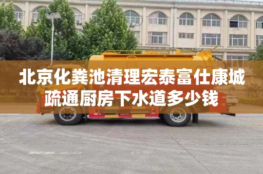 北京化粪池清理宏泰富仕康城疏通厨房下水道多少钱