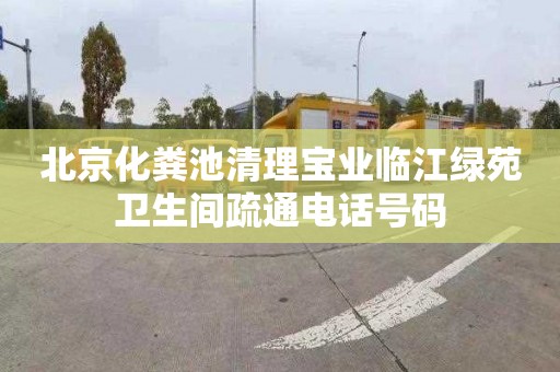 北京化粪池清理宝业临江绿苑卫生间疏通电话号码