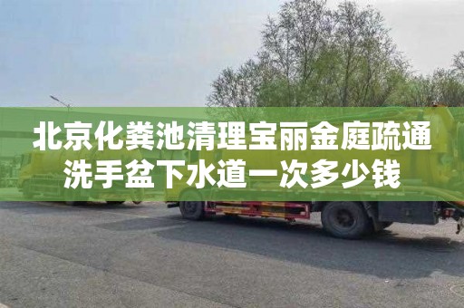 北京化粪池清理宝丽金庭疏通洗手盆下水道一次多少钱