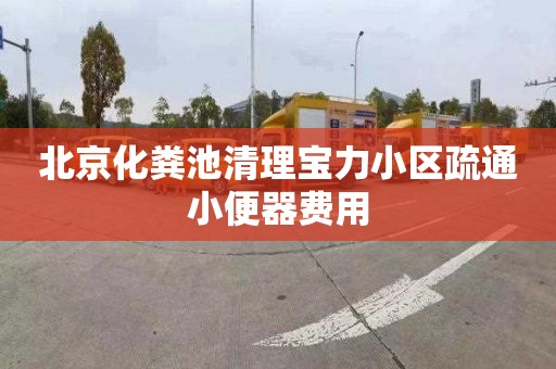 北京化粪池清理宝力小区疏通小便器费用
