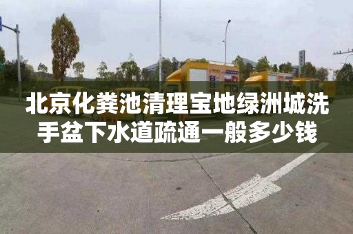 北京化粪池清理宝地绿洲城洗手盆下水道疏通一般多少钱