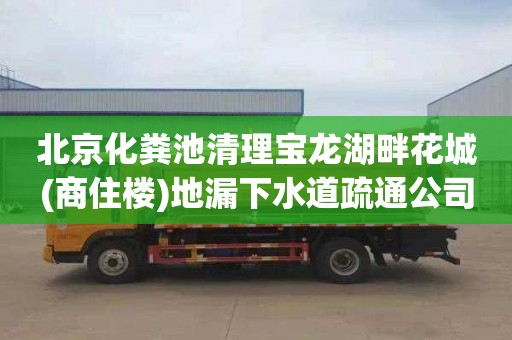 北京化粪池清理宝龙湖畔花城(商住楼)地漏下水道疏通公司