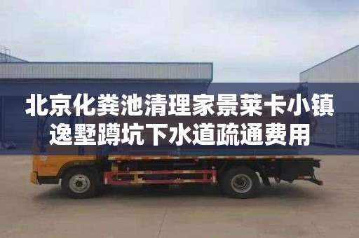 北京化粪池清理家景莱卡小镇逸墅蹲坑下水道疏通费用