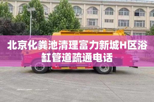 北京化粪池清理富力新城H区浴缸管道疏通电话