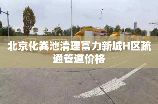 北京化粪池清理富力新城H区疏通管道价格