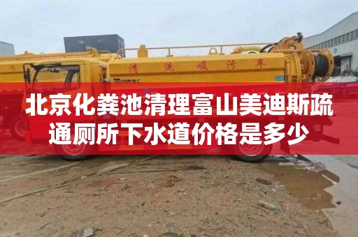 北京化粪池清理富山美迪斯疏通厕所下水道价格是多少