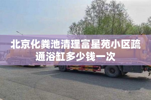 北京化粪池清理富星苑小区疏通浴缸多少钱一次