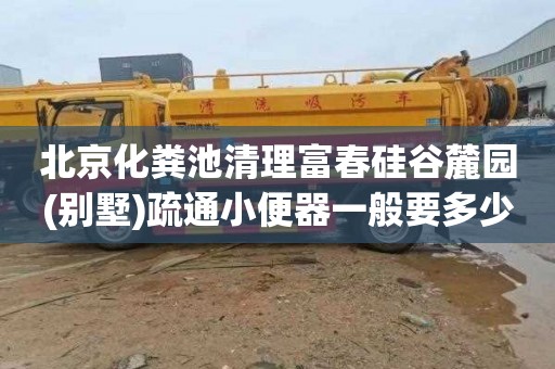 北京化粪池清理富春硅谷麓园(别墅)疏通小便器一般要多少钱