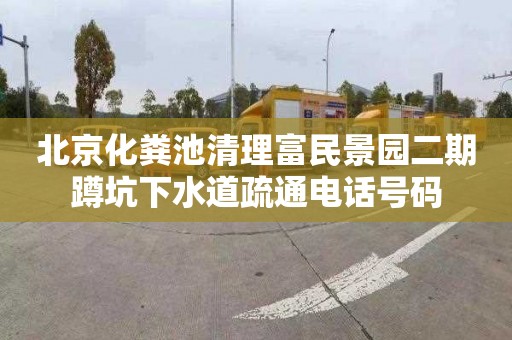 北京化粪池清理富民景园二期蹲坑下水道疏通电话号码