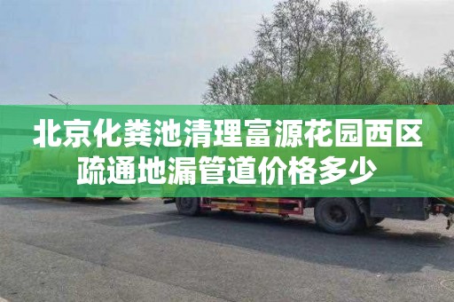 北京化粪池清理富源花园西区疏通地漏管道价格多少