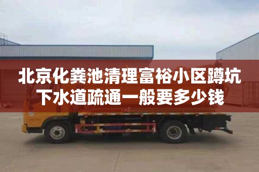 北京化粪池清理富裕小区蹲坑下水道疏通一般要多少钱