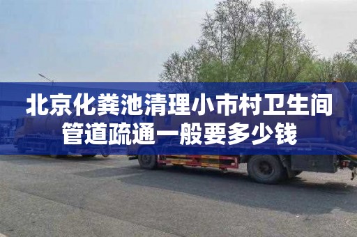北京化粪池清理小市村卫生间管道疏通一般要多少钱