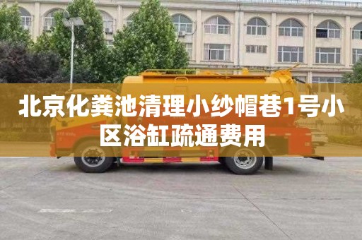 北京化粪池清理小纱帽巷1号小区浴缸疏通费用