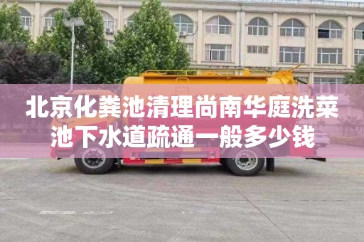 北京化粪池清理尚南华庭洗菜池下水道疏通一般多少钱