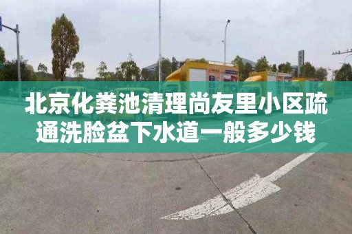 北京化粪池清理尚友里小区疏通洗脸盆下水道一般多少钱