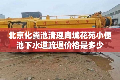 北京化粪池清理尚城花苑小便池下水道疏通价格是多少
