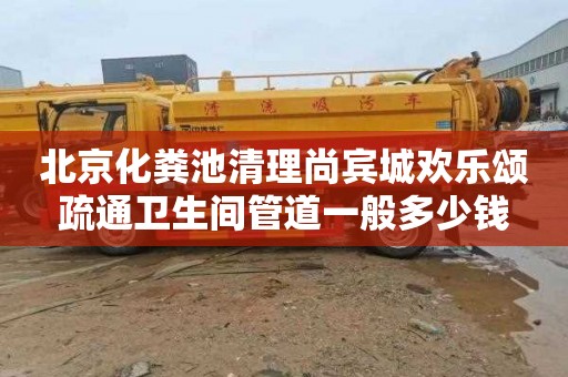 北京化粪池清理尚宾城欢乐颂疏通卫生间管道一般多少钱