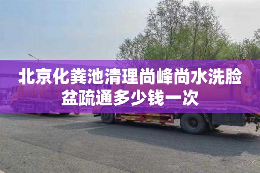 北京化粪池清理尚峰尚水洗脸盆疏通多少钱一次