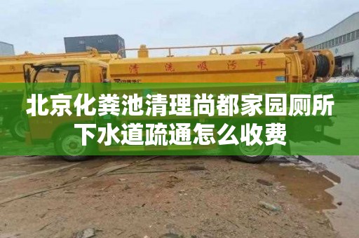 北京化粪池清理尚都家园厕所下水道疏通怎么收费