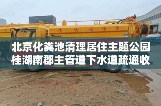 北京化粪池清理居住主题公园桂湖南郡主管道下水道疏通收费标准