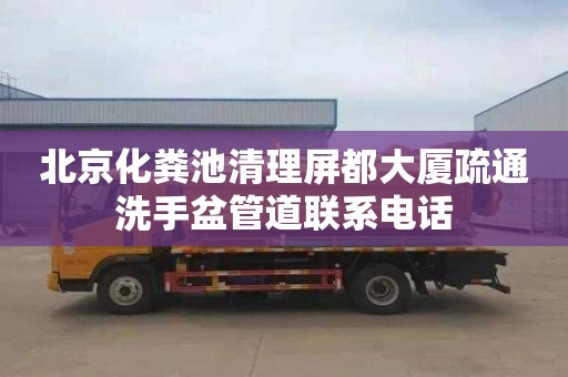 北京化粪池清理屏都大厦疏通洗手盆管道联系电话